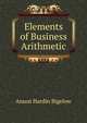Elements of Business Arithmetic, Anson Hardin Bigelow 