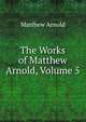 The Works of Matthew Arnold, Volume 5, Matthew Arnold 
