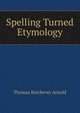 Spelling Turned Etymology, Thomas Kerchever Arnold 