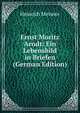 Ernst Moritz Arndt: Ein Lebensbild in Briefen (German Edition), Heinrich Meisner 