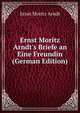 Ernst Moritz Arndt's Briefe an Eine Freundin (German Edition), Ernst Moritz Arndt 