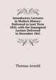 Introductory Lectures in Modern History: Delivered in Lent Term 1842, with the Inauagural Lecture Delivered in December 1841, Arnold, Thomas 