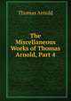 The Miscellaneous Works of Thomas Arnold, Part 4, Arnold, Thomas 