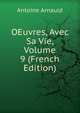 OEuvres, Avec Sa Vie, Volume 9 (French Edition), Antoine Arnauld 