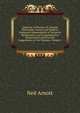 Elements of Physics, Or, Natural Philosophy, General and Medical: Explained Independently of Technical Mathematics, and Containing New Disquisitions and Practical Suggestions, in Two Volumes, Volume 1, Neil Arnott 