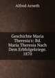 Geschichte Maria Theresia's: Bd. Maria Theresia Nach Dem Erbfolgekriege. 1870, Alfred Arneth 