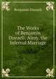 The Works of Benjamin Disraeli: Alroy. the Infernal Marriage, Benjamin Disraeli 