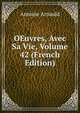 OEuvres, Avec Sa Vie, Volume 42 (French Edition), Antoine Arnauld 