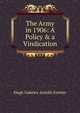 The Army in 1906: A Policy & a Vindication, Hugh Oakeley Arnold-Forster 