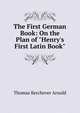 The First German Book: On the Plan of "Henry's First Latin Book", Thomas Kerchever Arnold 