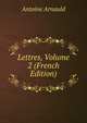 Lettres, Volume 2 (French Edition), Antoine Arnauld 