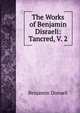 The Works of Benjamin Disraeli: Tancred, V. 2, Benjamin Disraeli 