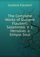The Complete Works of Gustave Flaubert: Salammbo. V. 2. Herodias. a Simple Soul, Gustave Flaubert 