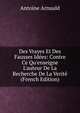Des Vrayes Et Des Fausses Id?es: Contre Ce Qu'enseigne L'auteur De La Recherche De La Verit? (French Edition), Antoine Arnauld 