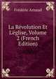 La R?volution Et L'?glise, Volume 2 (French Edition), Frederic Arnaud 