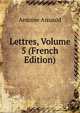 Lettres, Volume 5 (French Edition), Antoine Arnauld 