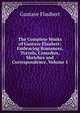 The Complete Works of Gustave Flaubert: Embracing Romances, Travels, Comedies, Sketches and Correspondence, Volume 5, Gustave Flaubert 