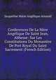 Conferences De La Mere Angelique De Saint Jean, Abbesse: Sur Les Constitutions Du Monastere De Port Royal Du Saint Sacrement (French Edition), Jacqueline Marie Angelique Arnauld 