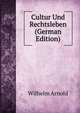 Cultur Und Rechtsleben (German Edition), Wilhelm Arnold 
