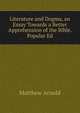 Literature and Dogma, an Essay Towards a Better Apprehension of the Bible. Popular Ed, Matthew Arnold 