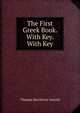 The First Greek Book. With Key. With Key, Thomas Kerchever Arnold 