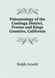 Paleontology of the Coalinga District, Fresno and Kings Counties, California, Ralph Arnold 