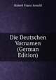 Die Deutschen Vornamen (German Edition), Robert Franz Arnold 