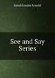See and Say Series, Sarah Louise Arnold 