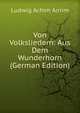 Von Volksliedern: Aus Dem Wunderhorn (German Edition), Ludwig Achim Arnim 