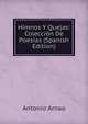 Himnos Y Quejas: Coleccion De Poesias (Spanish Edition), Antonio Arnao 