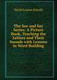 The See and Say Series: A Picture Book, Teaching the Letters and Their Sounds with Lessons in Word Building, Sarah Louise Arnold 