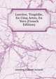 Lucrece, Tragedie, En Cinq Actes, En Vers (French Edition), Antoine-Vincent Arnault 