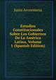 Estudios Constitucionales Sobre Los Gobiernos De La America Latina, Volume 1 (Spanish Edition), Justo Arosemena 