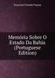 Memoria Sobre O Estado Da Bahia (Portuguese Edition), Francisco Vicente Vianna 