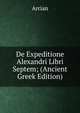 De Expeditione Alexandri Libri Septem; (Ancient Greek Edition), Arrian 