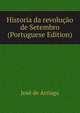 Historia da revolucao de Setembro (Portuguese Edition), Jose de Arriaga 