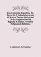 Enciclopedia Espanola De Derecho Y Administracion O Nuevo Teatro Universal De La Legislacion De Espana E Indias, Volume 3 (Spanish Edition), Lorenzo Arrazola 
