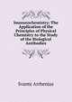 Immunochemistry: The Application of the Principles of Physical Chemistry to the Study of the Biological Antibodies, Svante Arrhenius 
