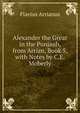 Alexander the Great in the Punjaub, from Arrian, Book 5, with Notes by C.E. Moberly, Flavius Arrianus 