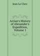 Arrian's History of Alexander's Expedition, Volume 1, Jean Le Clerc 