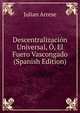 Descentralizacion Universal, O, El Fuero Vascongado (Spanish Edition), Julian Arrese 