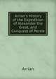 Arrian's History of the Expedition of Alexander the Great, and Conquest of Persia, Arrian 