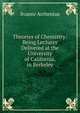 Theories of Chemistry: Being Lectures Delivered at the University of California, in Berkeley, Svante Arrhenius 