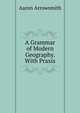 A Grammar of Modern Geography. With Praxis, Aaron Arrowsmith 