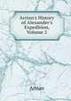 Arrian's History of Alexander's Expedition, Volume 2, Arrian 