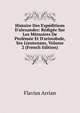 Histoire Des Exp?ditions D'alexandre: R?dig?e Sur Les M?moires De Ptol?m?e Et D'aristobule, Ses Lieutenans, Volume 2 (French Edition), Flavius Arrian 