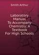 Laboratory Manual To Accompany Chemistry: A Textbook For High Schools, Smith Arthur 