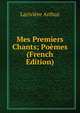 Mes Premiers Chants; Poemes (French Edition), Lariviere Arthur 