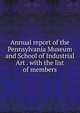 Annual report of the Pennsylvania Museum and School of Industrial Art . with the list of members, 