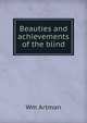 Beauties and achievements of the blind, Wm Artman 